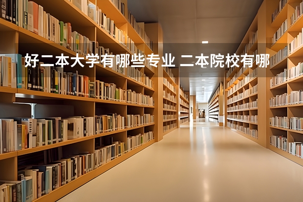 好二本大学有哪些专业 二本院校有哪些比较好的专业？