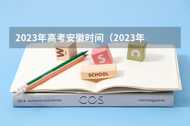 2023年高考安徽时间（2023年安徽高考时间是怎样的？）