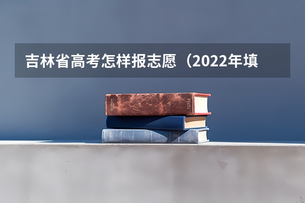 吉林省高考怎样报志愿（2022年填志愿参考：吉林文科421分对应的大学）