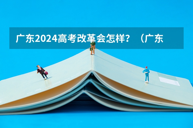 广东2024高考改革会怎样？（广东专插本2024年政策）