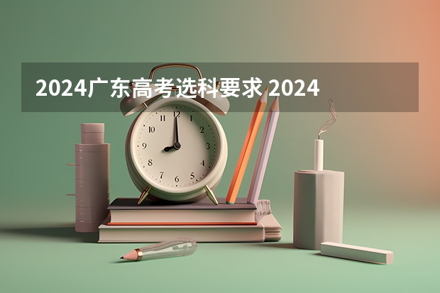 2024广东高考选科要求 2024年广东春季高考时间