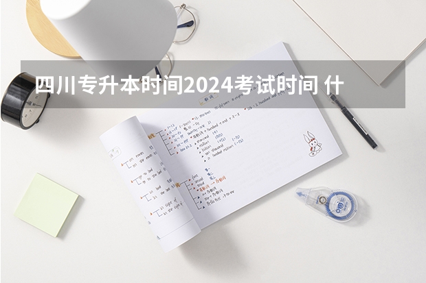 四川专升本时间2024考试时间 什么时候报名？