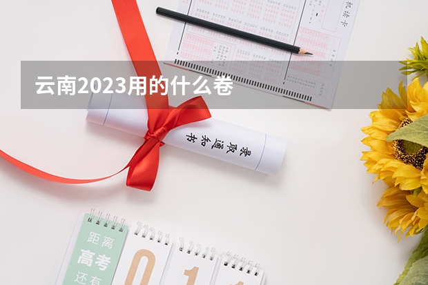 云南2023用的什么卷