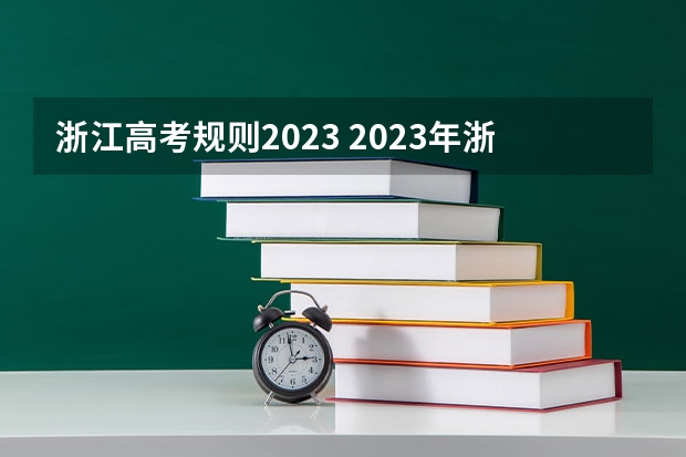 浙江高考规则2023 2023年浙江高考录取线