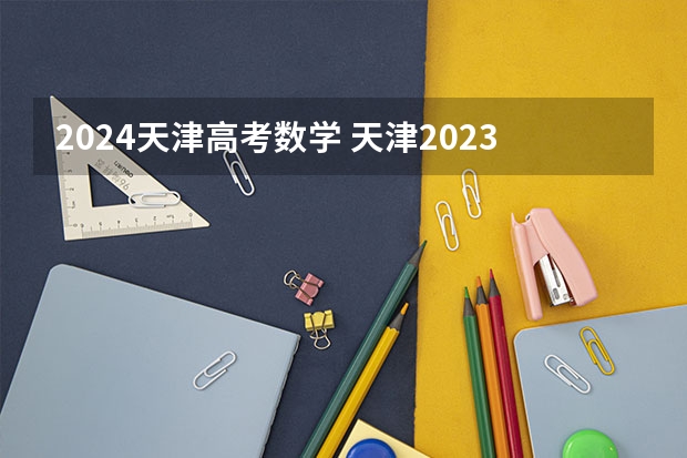 2024天津高考数学 天津2023高考数学难不难