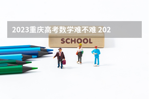 2023重庆高考数学难不难 2023高考数学难不难江苏