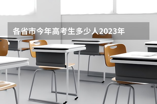 各省市今年高考生多少人2023年 2023年参加高考的人数有多少