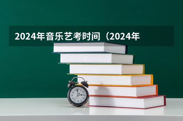 2024年音乐艺考时间（2024年艺术高考时间）