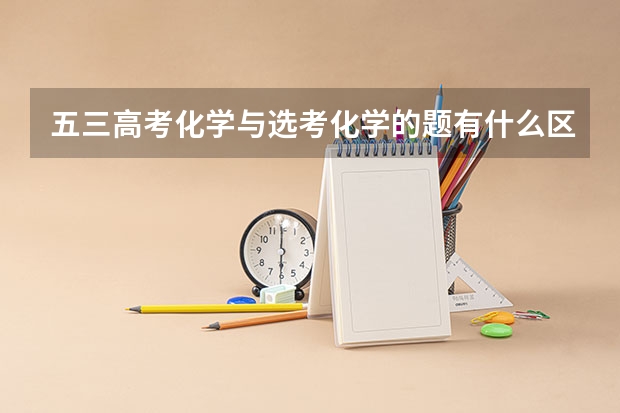 五三高考化学与选考化学的题有什么区别？