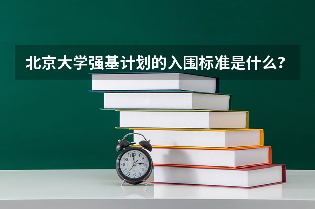 北京大学强基计划的入围标准是什么？