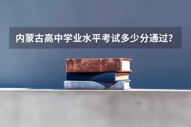 内蒙古高中学业水平考试多少分通过？