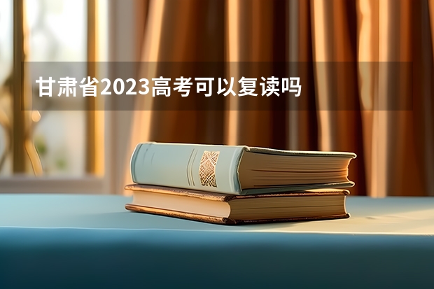 甘肃省2023高考可以复读吗