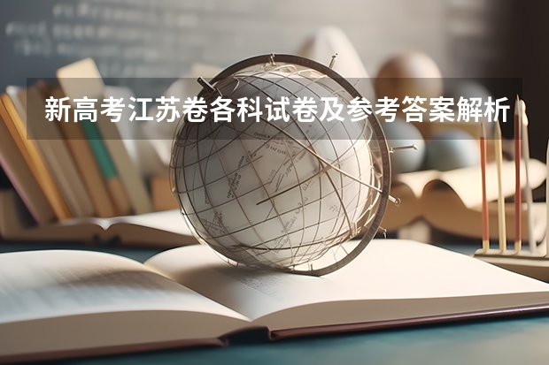 新高考江苏卷各科试卷及参考答案解析汇总（2024年江苏新高考选科要求与专业对照表）