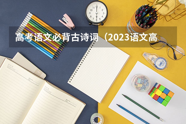 高考语文必背古诗词（2023语文高考古诗文范围）