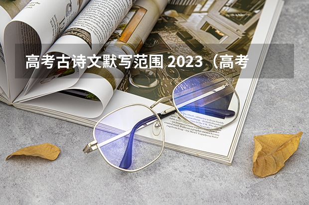 高考古诗文默写范围 2023（高考语文古诗）