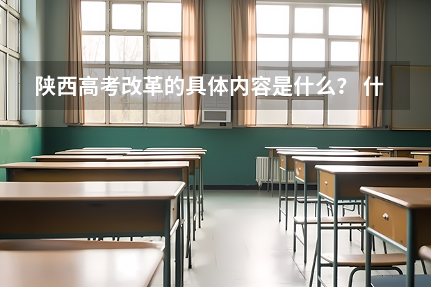 陕西高考改革的具体内容是什么？ 什么时候开始实行？