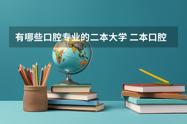 有哪些口腔专业的二本大学 二本口腔医学院校排名