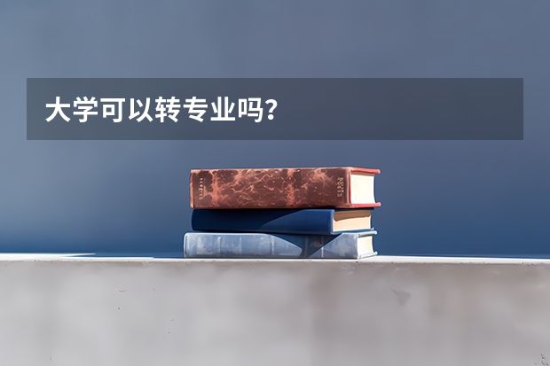 大学可以转专业吗？