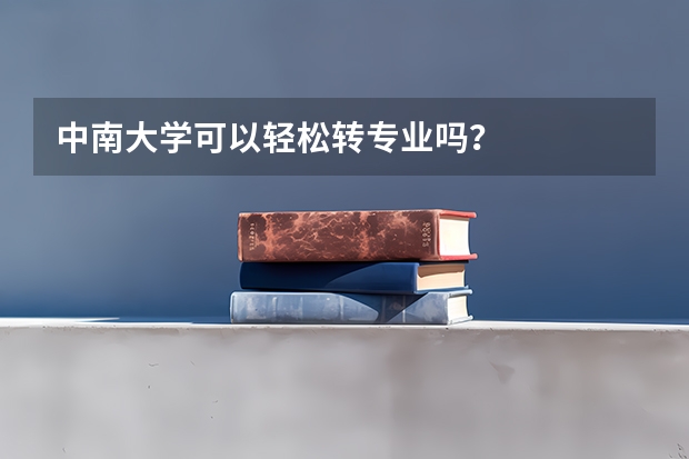 中南大学可以轻松转专业吗？