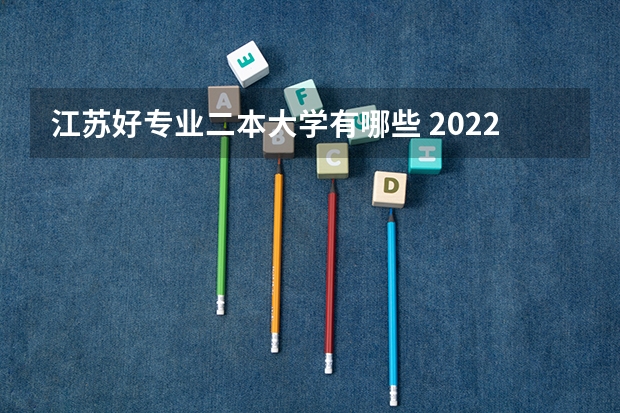 江苏好专业二本大学有哪些 2022年江苏省最好的十所二本大学有哪些