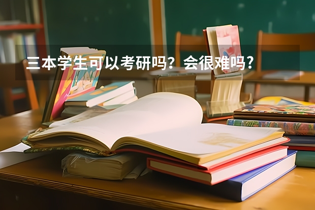 三本学生可以考研吗？会很难吗?