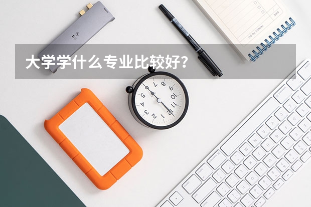 大学学什么专业比较好？