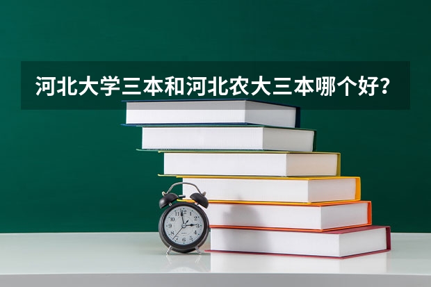 河北大学三本和河北农大三本哪个好？