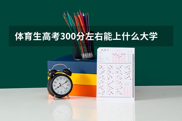 体育生高考300分左右能上什么大学？