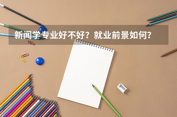 新闻学专业好不好？就业前景如何？