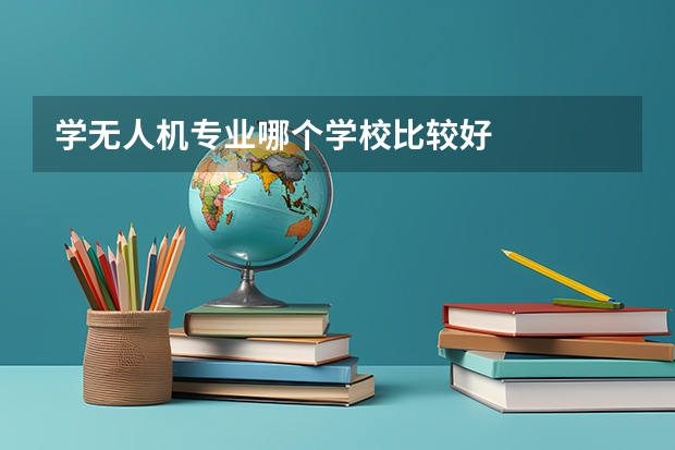 学无人机专业哪个学校比较好