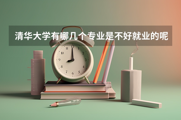 清华大学有哪几个专业是不好就业的呢？