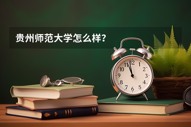 贵州师范大学怎么样？