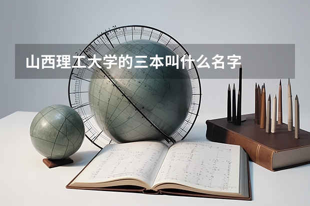 山西理工大学的三本叫什么名字