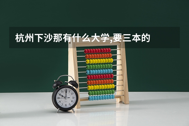 杭州下沙那有什么大学,要三本的