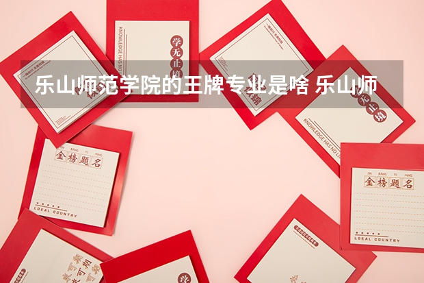 乐山师范学院的王牌专业是啥 乐山师范学院分数线