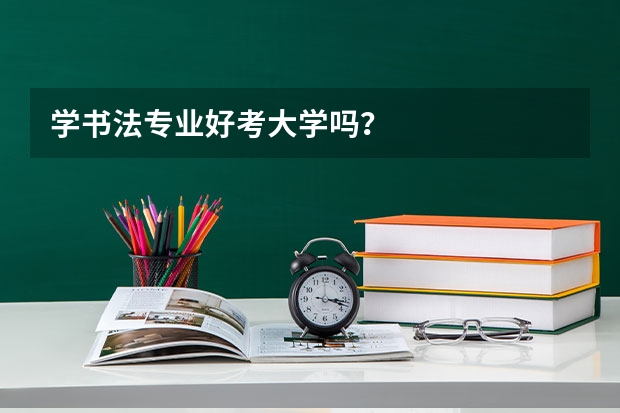 学书法专业好考大学吗？