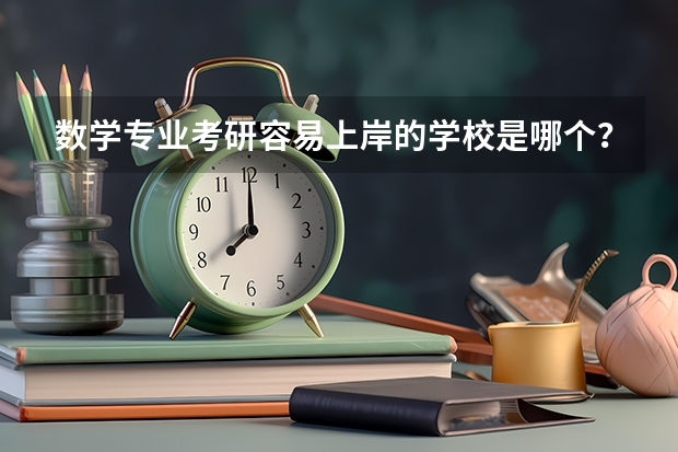 数学专业考研容易上岸的学校是哪个？