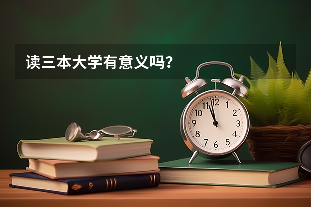 读三本大学有意义吗？