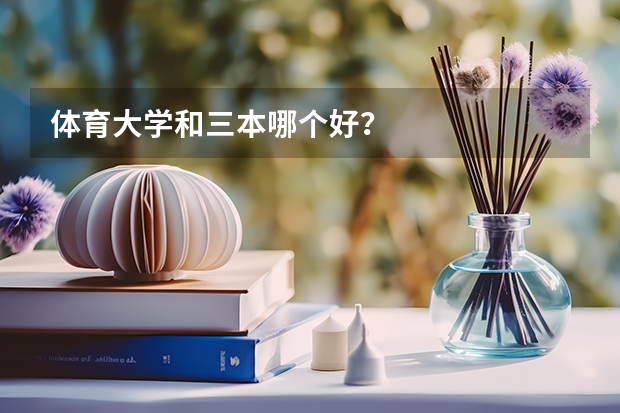 体育大学和三本哪个好？