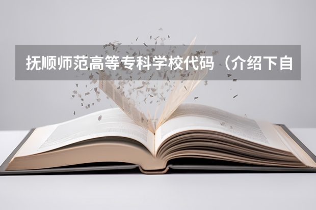 抚顺师范高等专科学校代码（介绍下自动化专业）