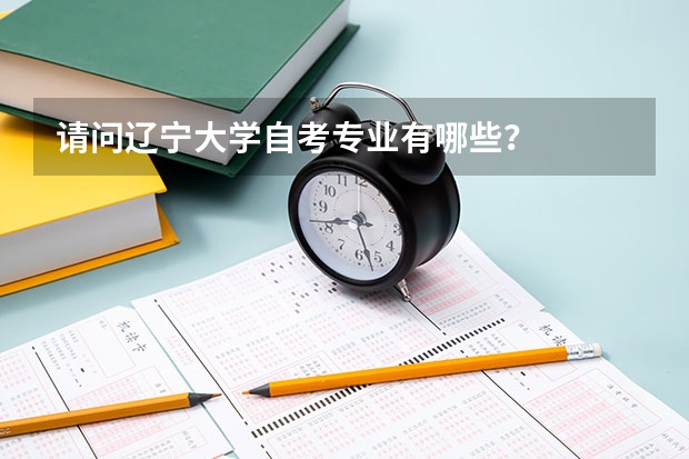 请问辽宁大学自考专业有哪些？