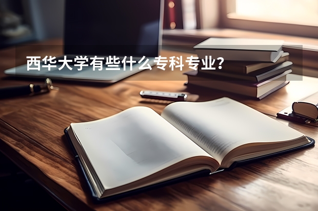 西华大学有些什么专科专业？