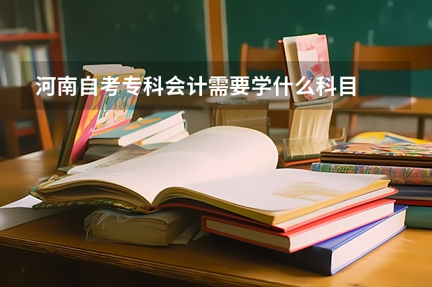 河南自考专科会计需要学什么科目