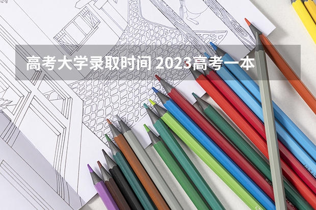 高考大学录取时间 2023高考一本录取时间