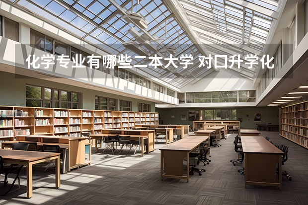 化学专业有哪些二本大学 对囗升学化工专业二本是什么学校