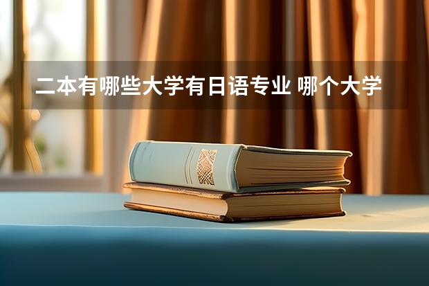 二本有哪些大学有日语专业 哪个大学的日语专业比较好？