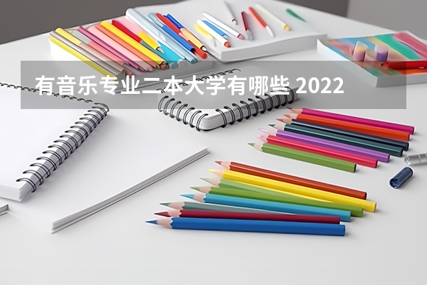 有音乐专业二本大学有哪些 2022音乐专业好的综合类大学有哪些 院校名单一览