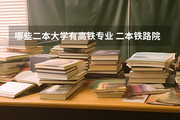 哪些二本大学有高铁专业 二本铁路院校有哪些