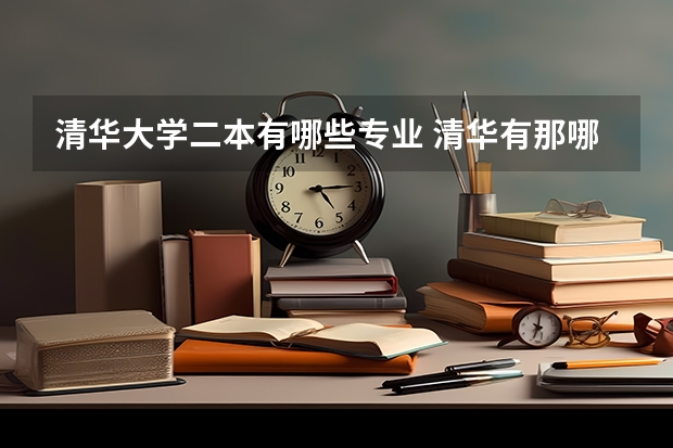 清华大学二本有哪些专业 清华有那哪些专业